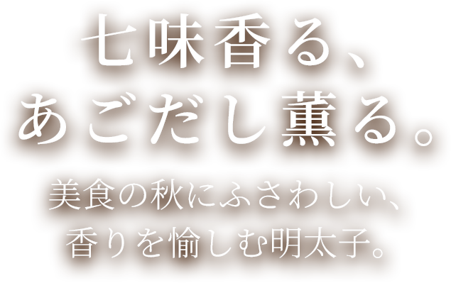 七味香る、あごだし薫る。美食の秋にふさわしい、香りを愉しむ明太子。