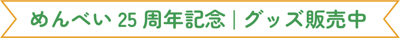 めんべい25周年記念|グッズ販売中